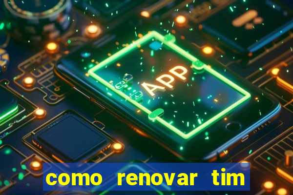 como renovar tim beta antes do prazo